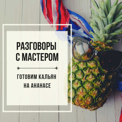 Разговоры с мастером - Готовим кальян на ананасе